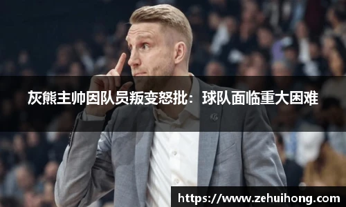 灰熊主帅因队员叛变怒批：球队面临重大困难