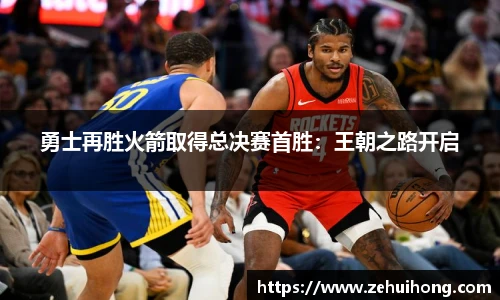 勇士再胜火箭取得总决赛首胜：王朝之路开启