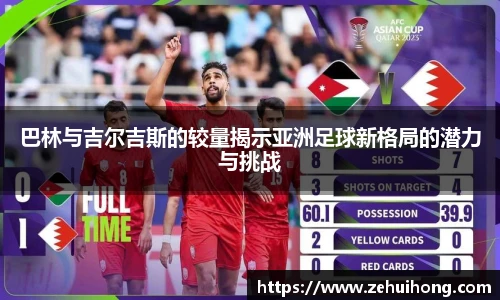 巴林与吉尔吉斯的较量揭示亚洲足球新格局的潜力与挑战